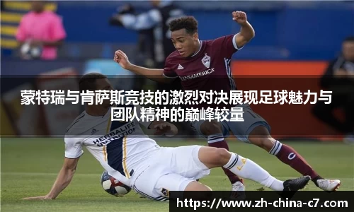 蒙特瑞与肯萨斯竞技的激烈对决展现足球魅力与团队精神的巅峰较量