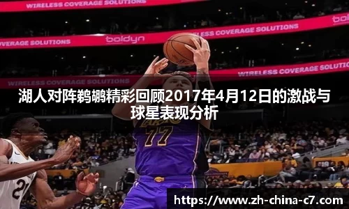 湖人对阵鹈鹕精彩回顾2017年4月12日的激战与球星表现分析