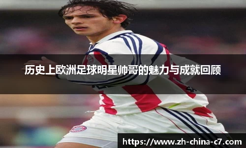 历史上欧洲足球明星帅哥的魅力与成就回顾